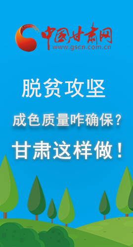 圖解|脫貧攻堅成色質量咋確保？甘肅這樣做！