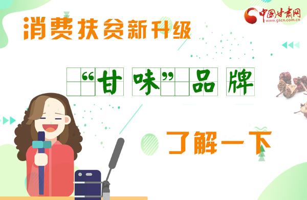 圖解|消費(fèi)扶貧新升級(jí) “甘味”品牌了解一下！
