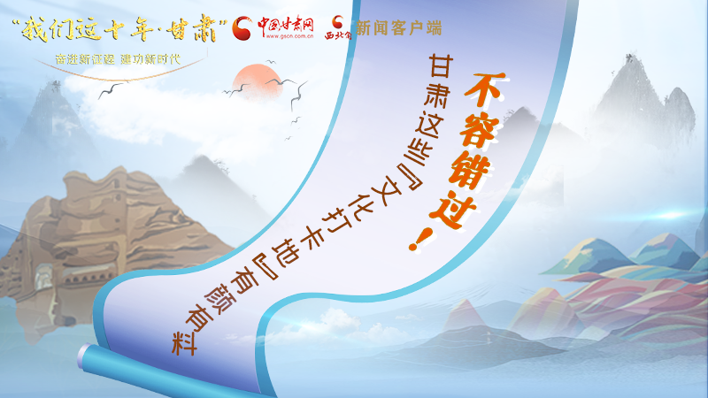 中國(guó)這十年·甘肅| 不容錯(cuò)過(guò)！甘肅這些“文化打卡地”有顏有料