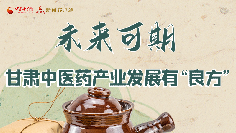 圖解|未來可期！甘肅中醫(yī)藥產(chǎn)業(yè)發(fā)展有“良方”