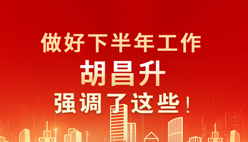 海報|做好下半年工作 胡昌升強調(diào)了這些！
