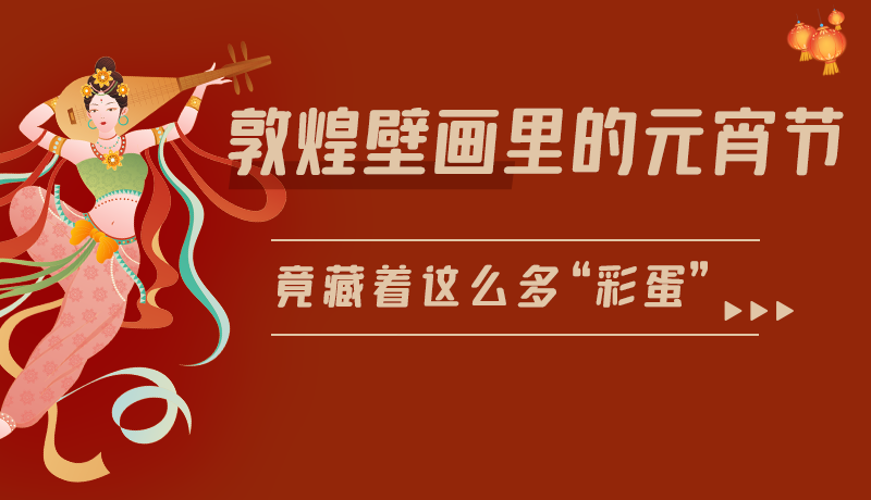長圖|敦煌壁畫里的元宵節(jié)，竟藏著這么多“彩蛋”