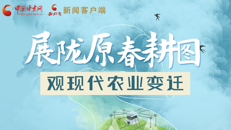 長圖|展隴原春耕圖 觀現代農業(yè)變遷
