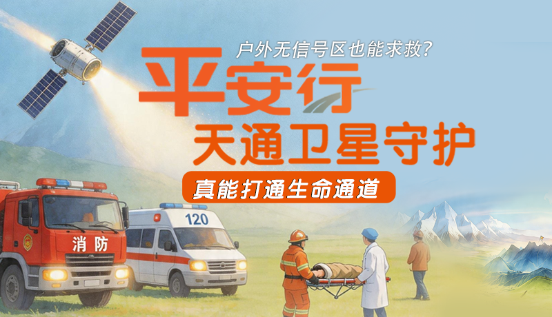 戶(hù)外無(wú)信號(hào)區(qū)也能求救？平安行·天通衛(wèi)星守護(hù)，真能打通生命通道